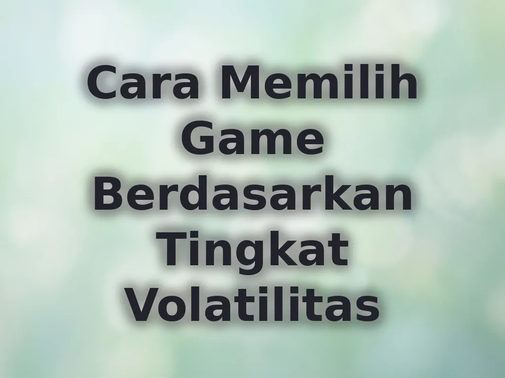 Cara Memilih Game Berdasarkan Tingkat Volatilitas