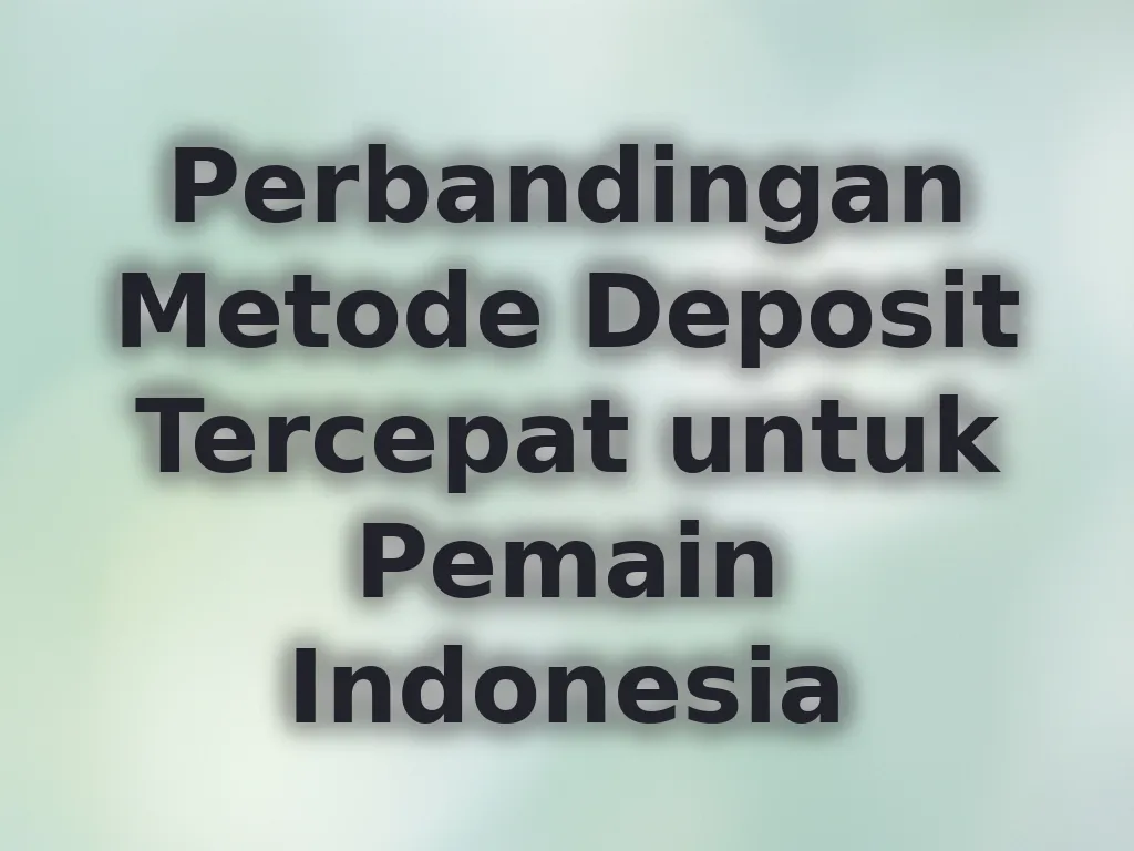 Perbandingan Metode Deposit Tercepat untuk Pemain Indonesia