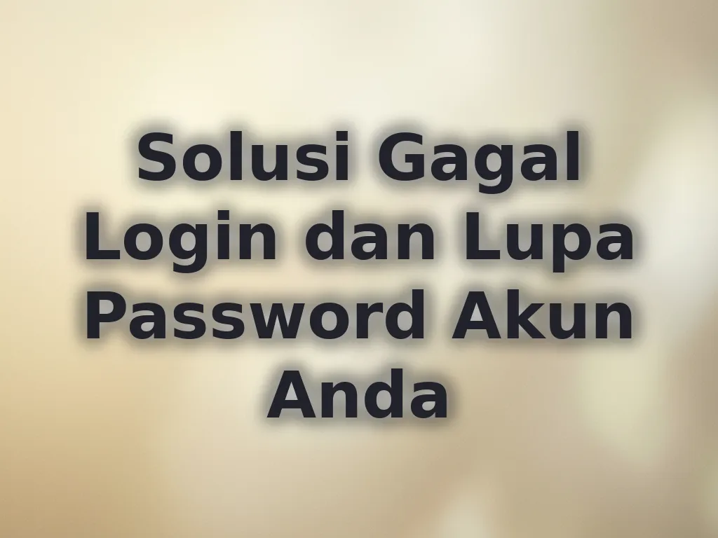 Solusi Gagal Login dan Lupa Password Akun Anda