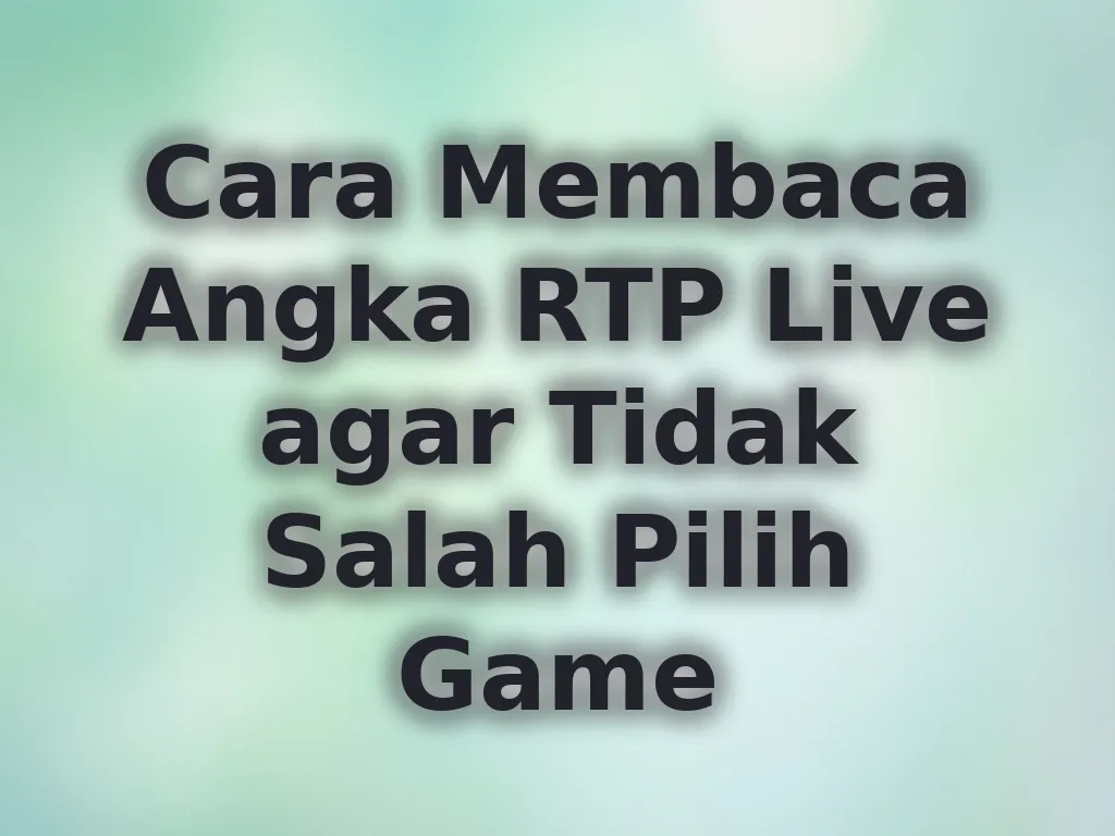 Cara Membaca Angka RTP Live agar Tidak Salah Pilih Game